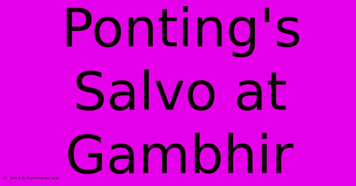 Ponting's Salvo At Gambhir