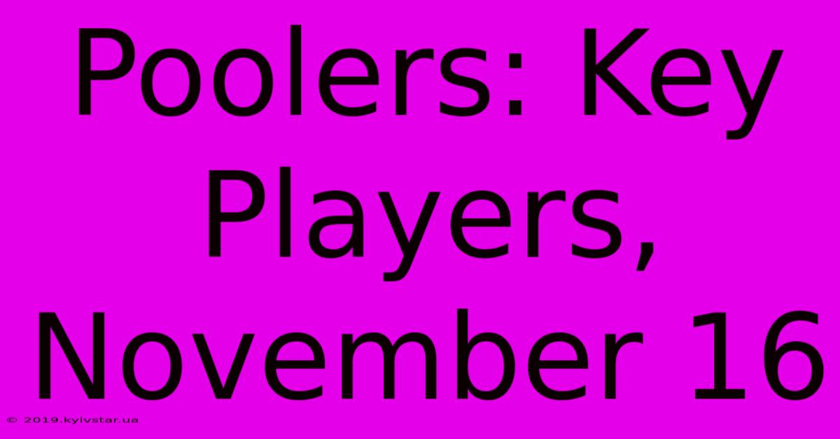 Poolers: Key Players, November 16