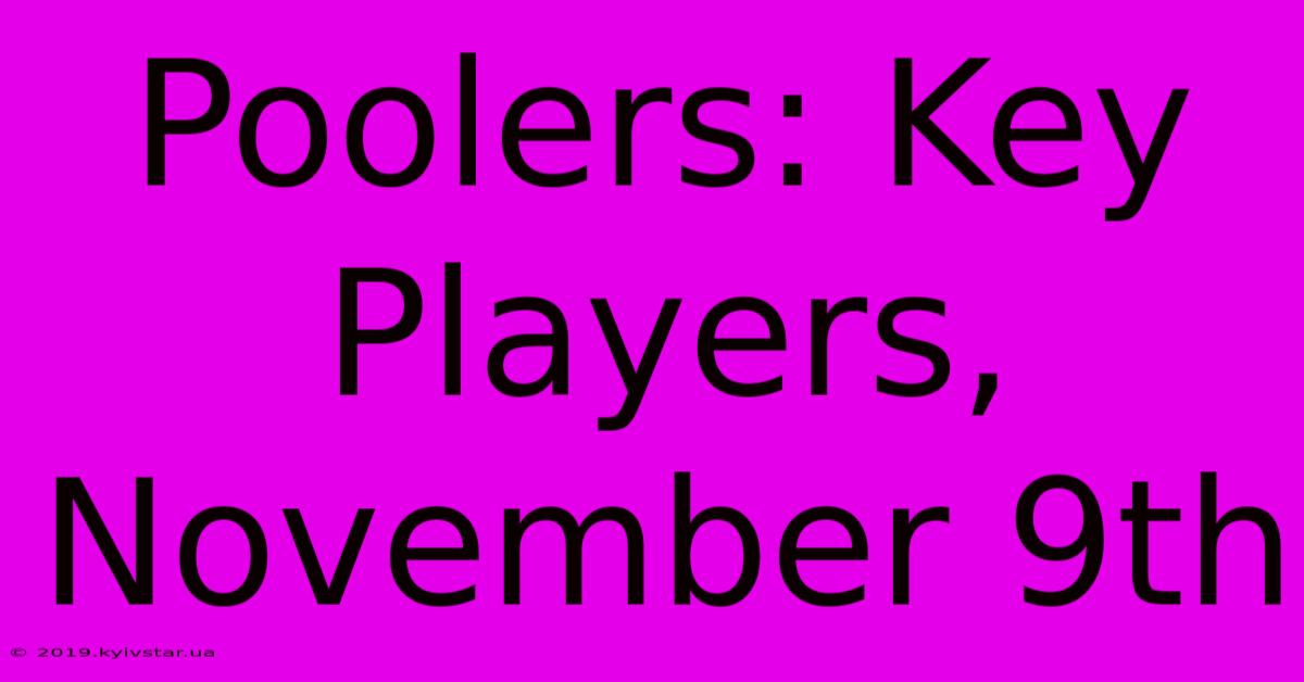 Poolers: Key Players, November 9th