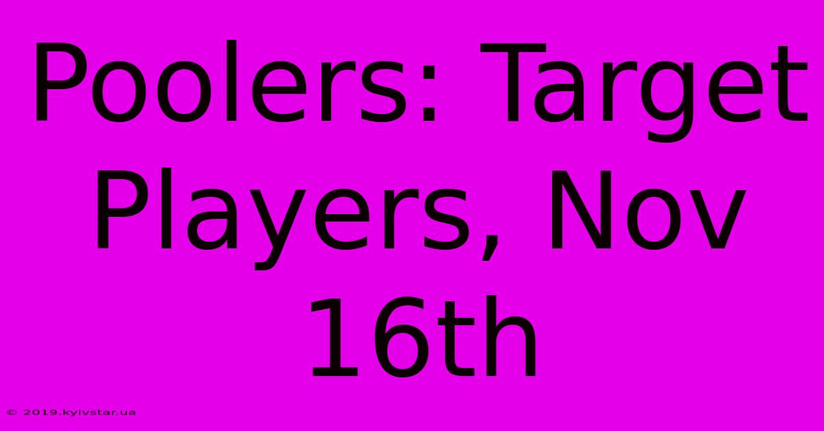 Poolers: Target Players, Nov 16th