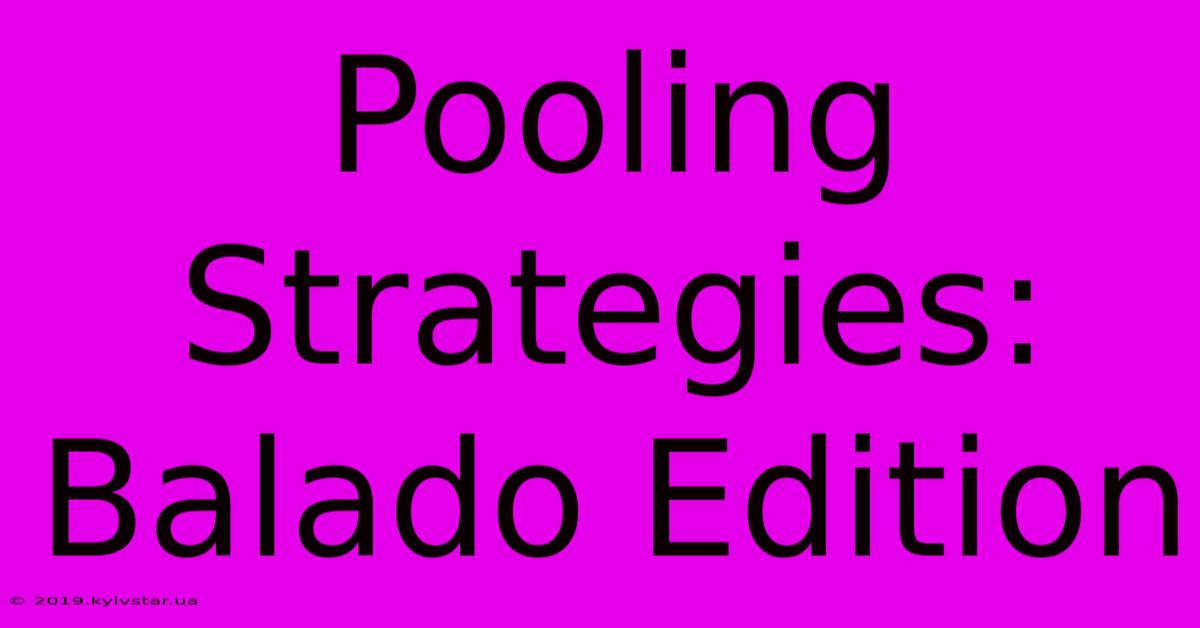 Pooling Strategies: Balado Edition