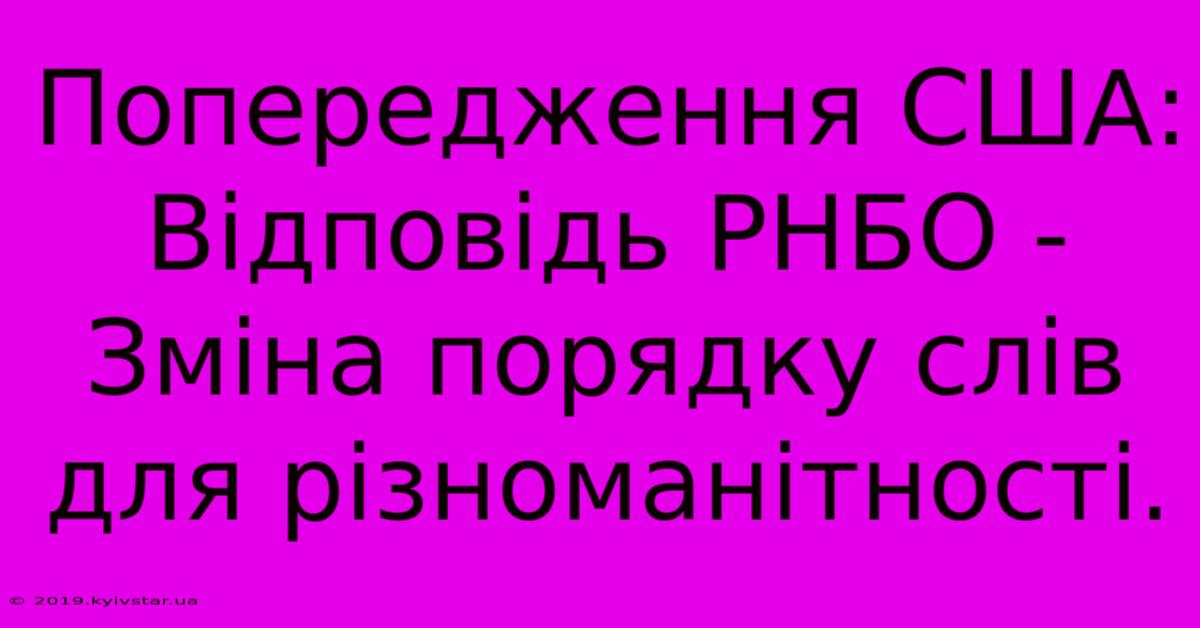 Попередження США: Відповідь РНБО -  Зміна Порядку Слів Для Різноманітності.