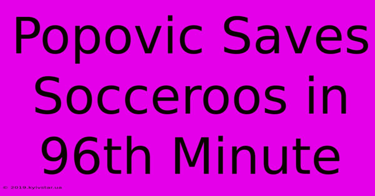 Popovic Saves Socceroos In 96th Minute