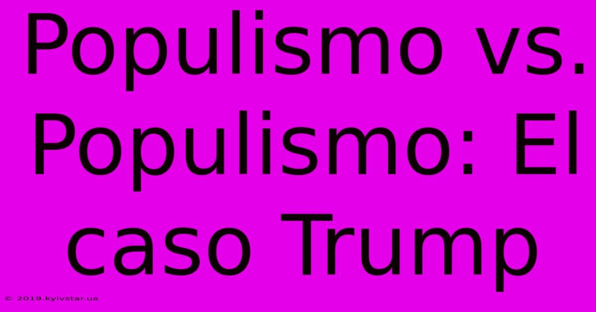 Populismo Vs. Populismo: El Caso Trump