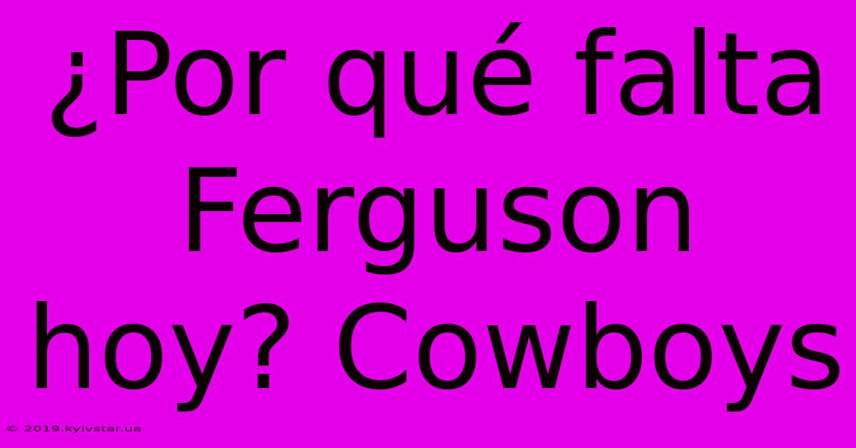 ¿Por Qué Falta Ferguson Hoy? Cowboys