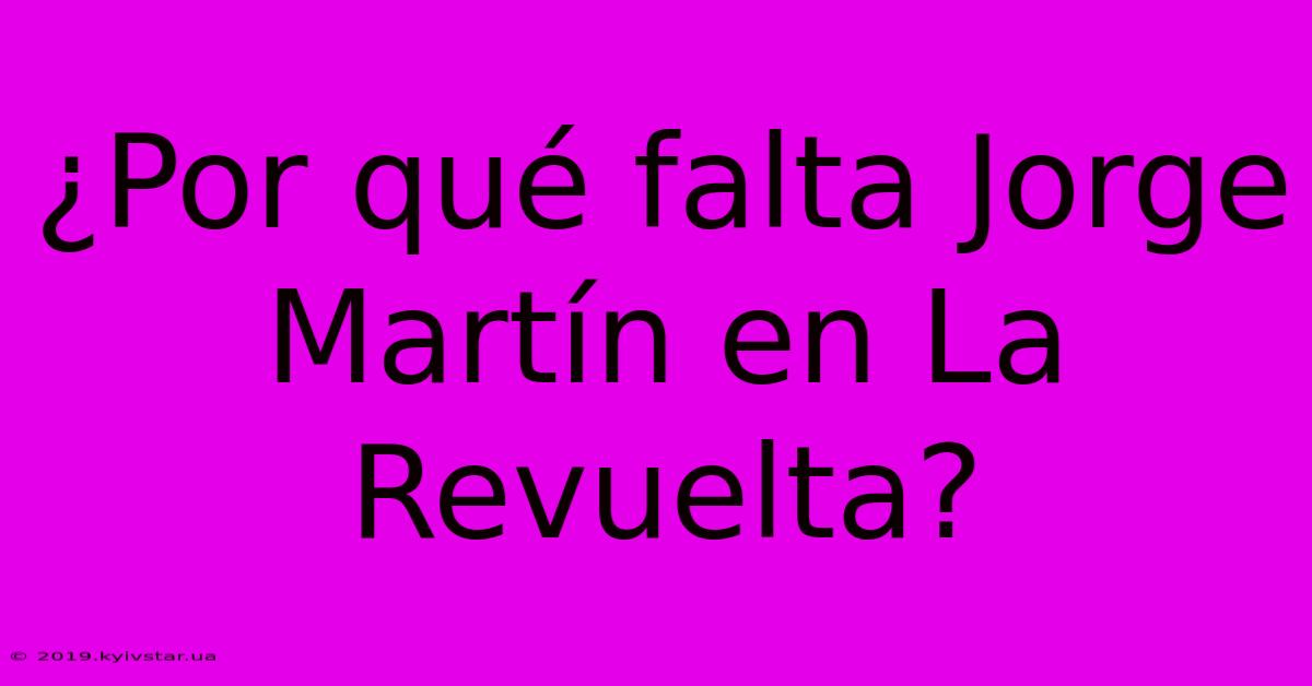 ¿Por Qué Falta Jorge Martín En La Revuelta?