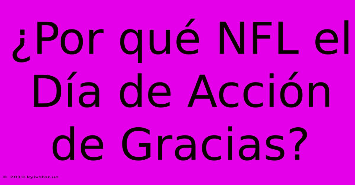 ¿Por Qué NFL El Día De Acción De Gracias?