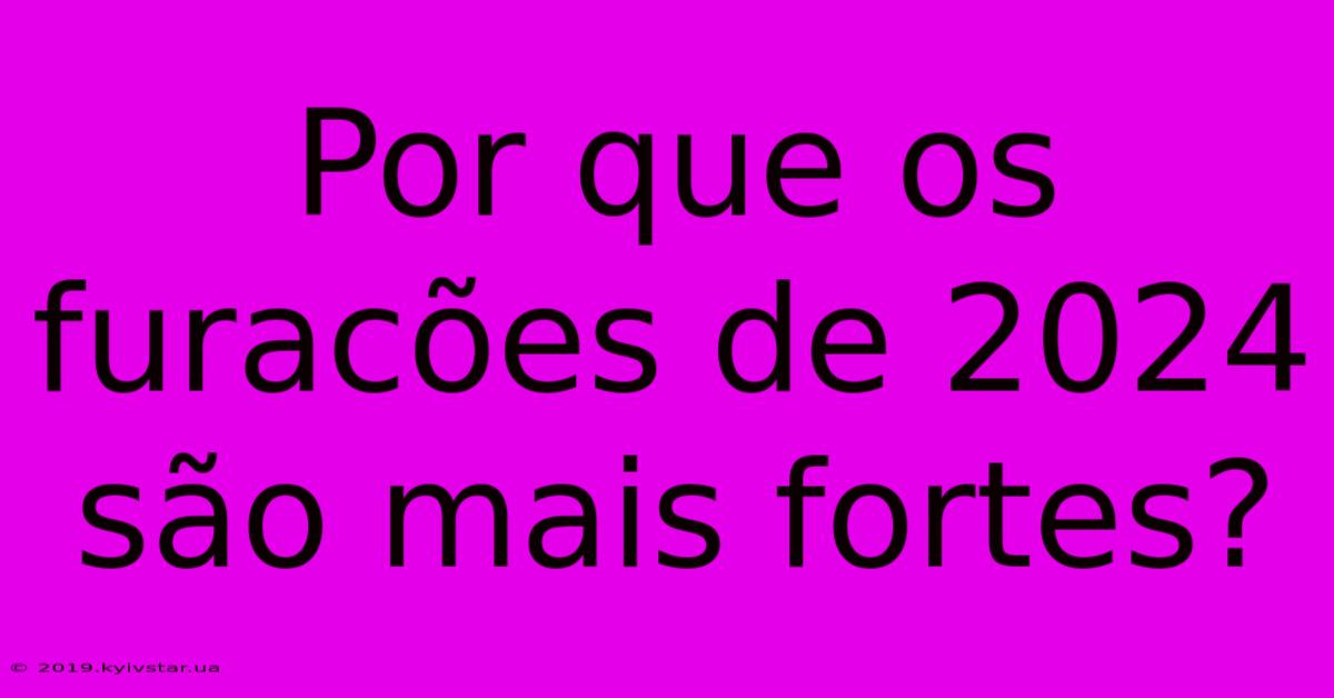 Por Que Os Furacões De 2024 São Mais Fortes?