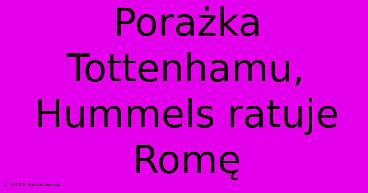 Porażka Tottenhamu, Hummels Ratuje Romę