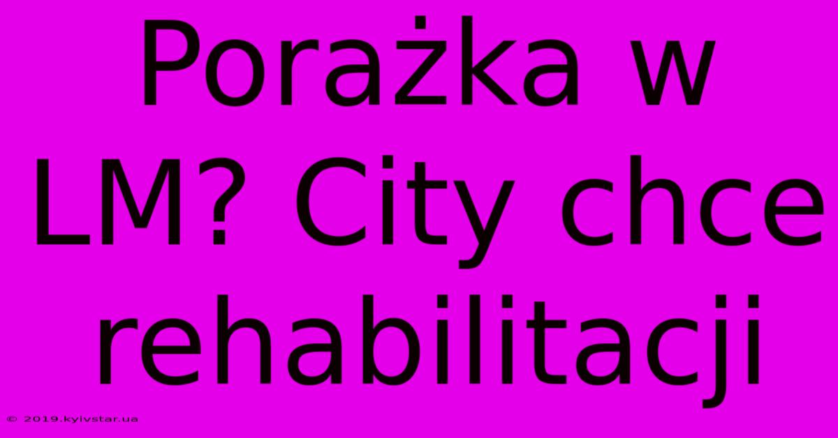 Porażka W LM? City Chce Rehabilitacji