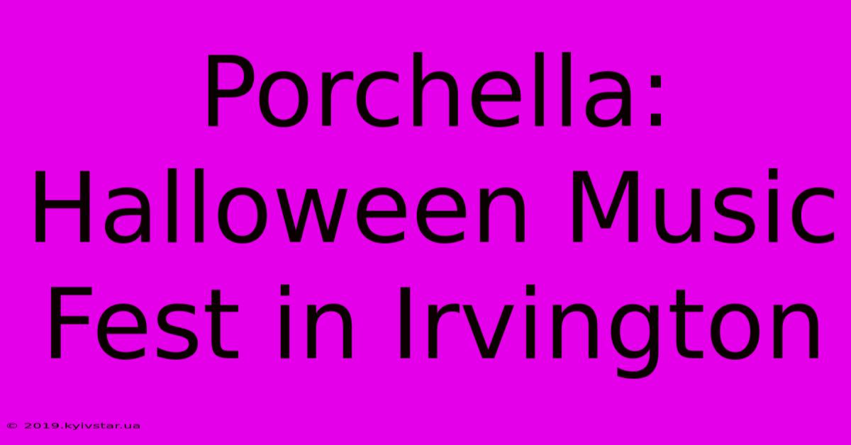 Porchella: Halloween Music Fest In Irvington