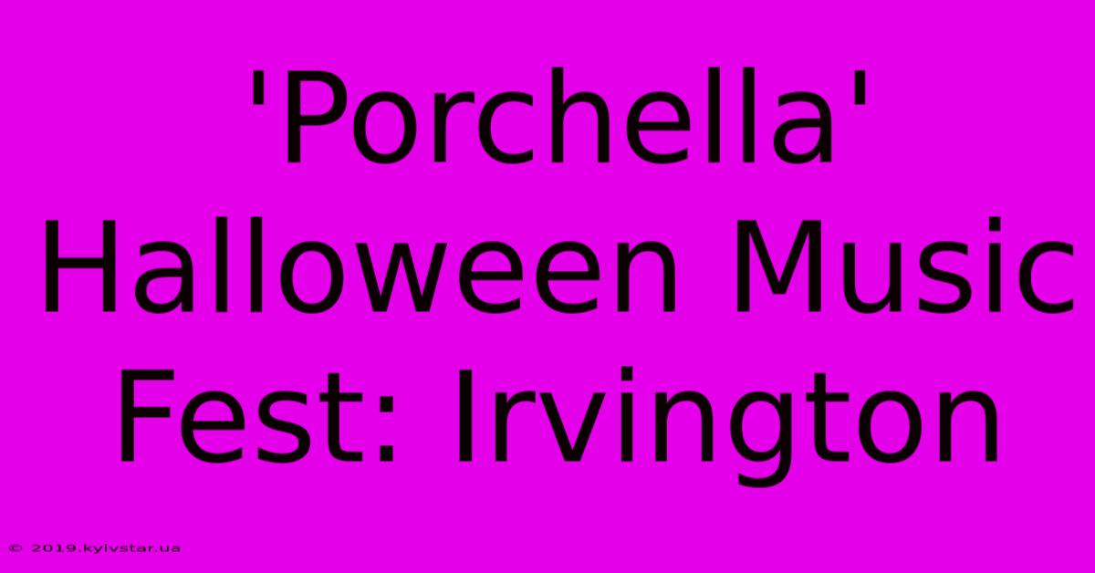 'Porchella' Halloween Music Fest: Irvington 