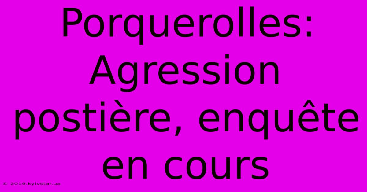 Porquerolles: Agression Postière, Enquête En Cours