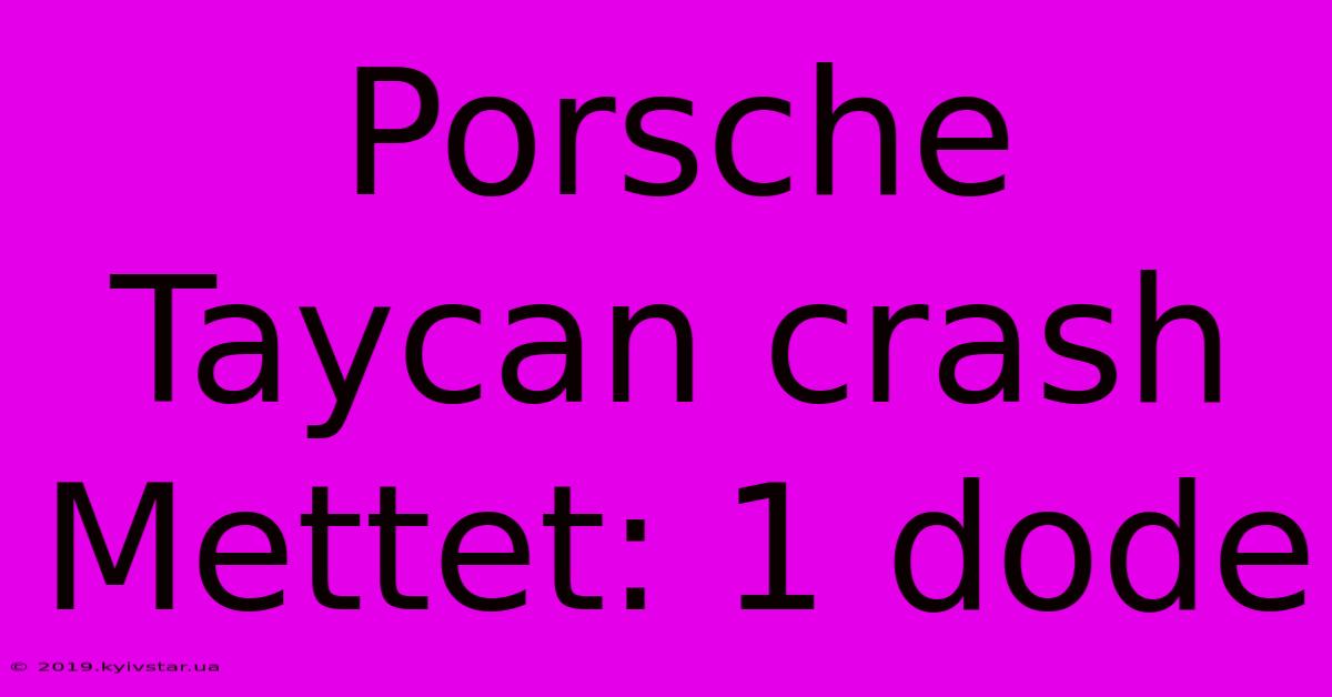 Porsche Taycan Crash Mettet: 1 Dode