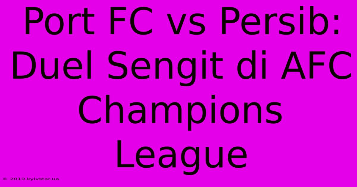 Port FC Vs Persib: Duel Sengit Di AFC Champions League