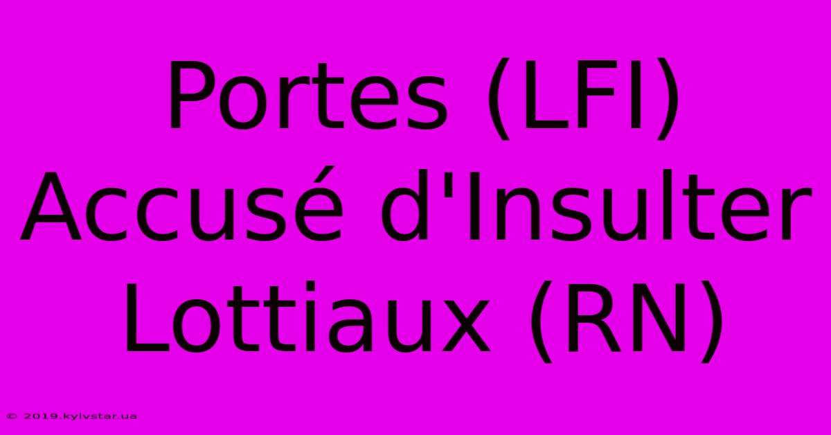 Portes (LFI) Accusé D'Insulter Lottiaux (RN) 