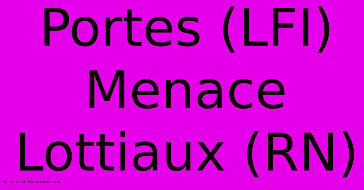 Portes (LFI) Menace Lottiaux (RN)