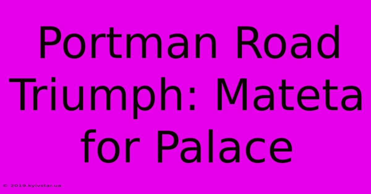 Portman Road Triumph: Mateta For Palace