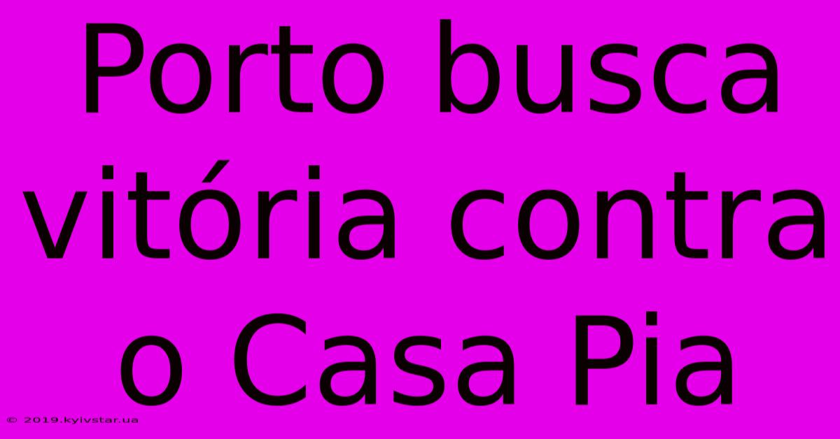 Porto Busca Vitória Contra O Casa Pia