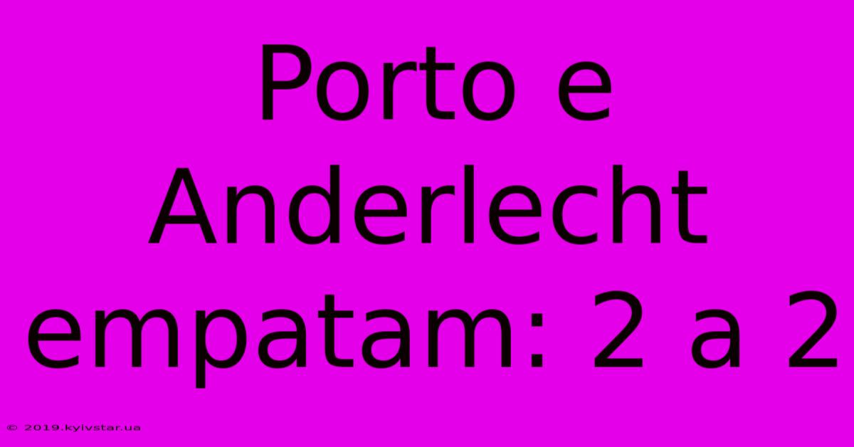 Porto E Anderlecht Empatam: 2 A 2