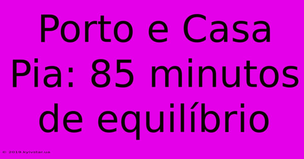 Porto E Casa Pia: 85 Minutos De Equilíbrio