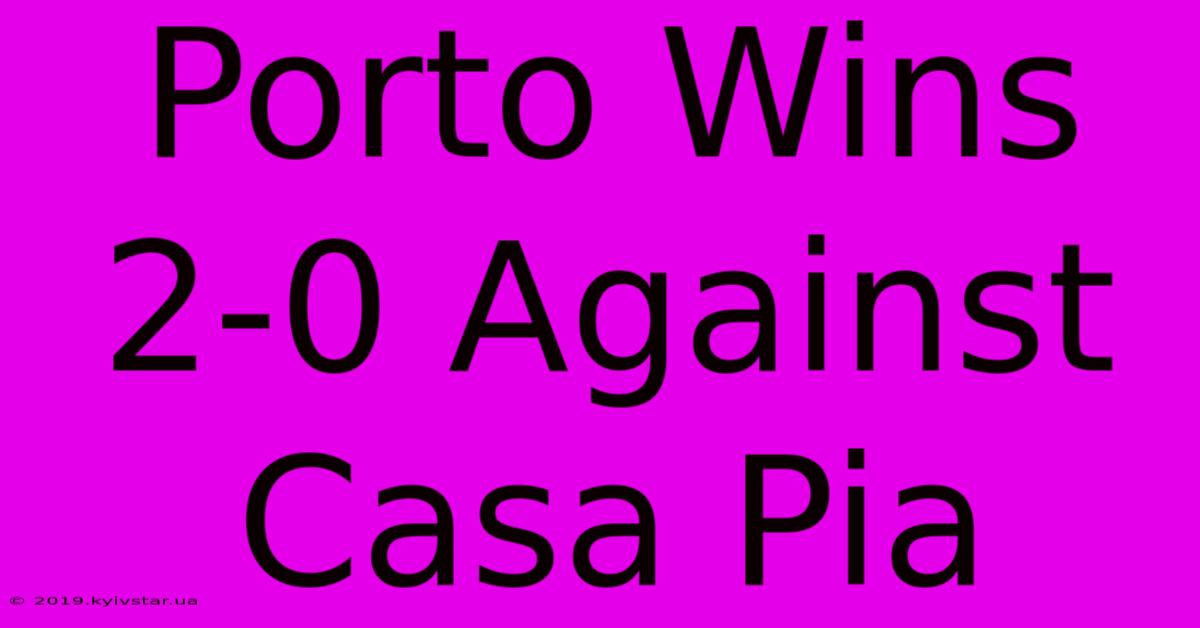 Porto Wins 2-0 Against Casa Pia