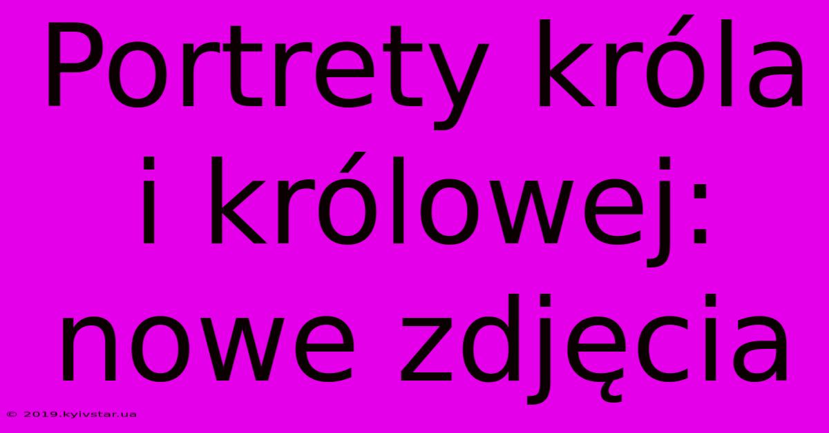 Portrety Króla I Królowej: Nowe Zdjęcia