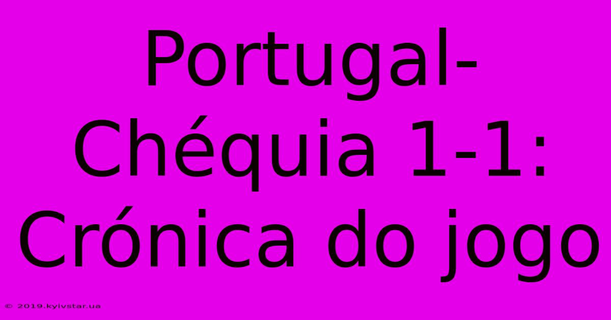 Portugal-Chéquia 1-1: Crónica Do Jogo