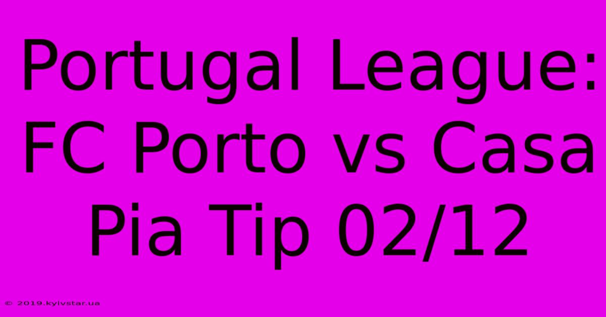 Portugal League: FC Porto Vs Casa Pia Tip 02/12