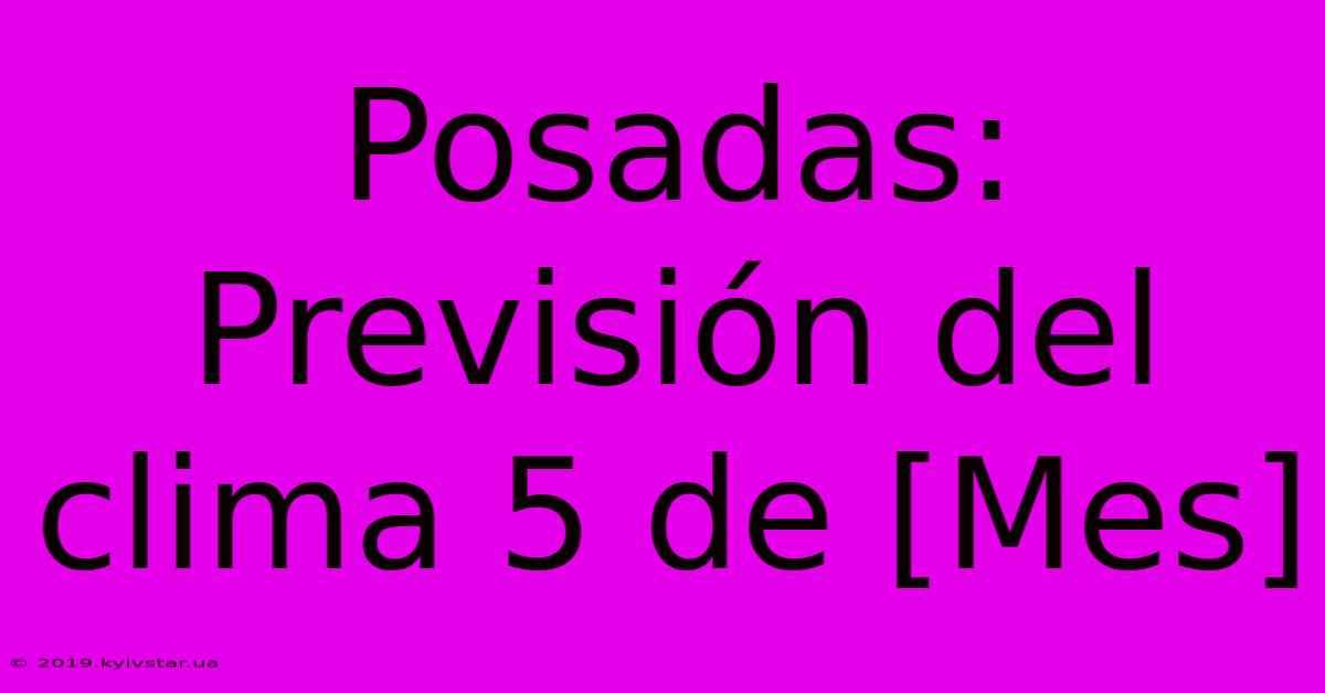 Posadas: Previsión Del Clima 5 De [Mes] 