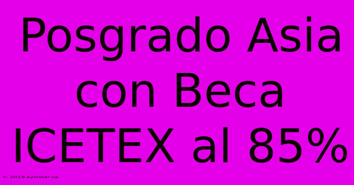 Posgrado Asia Con Beca ICETEX Al 85%