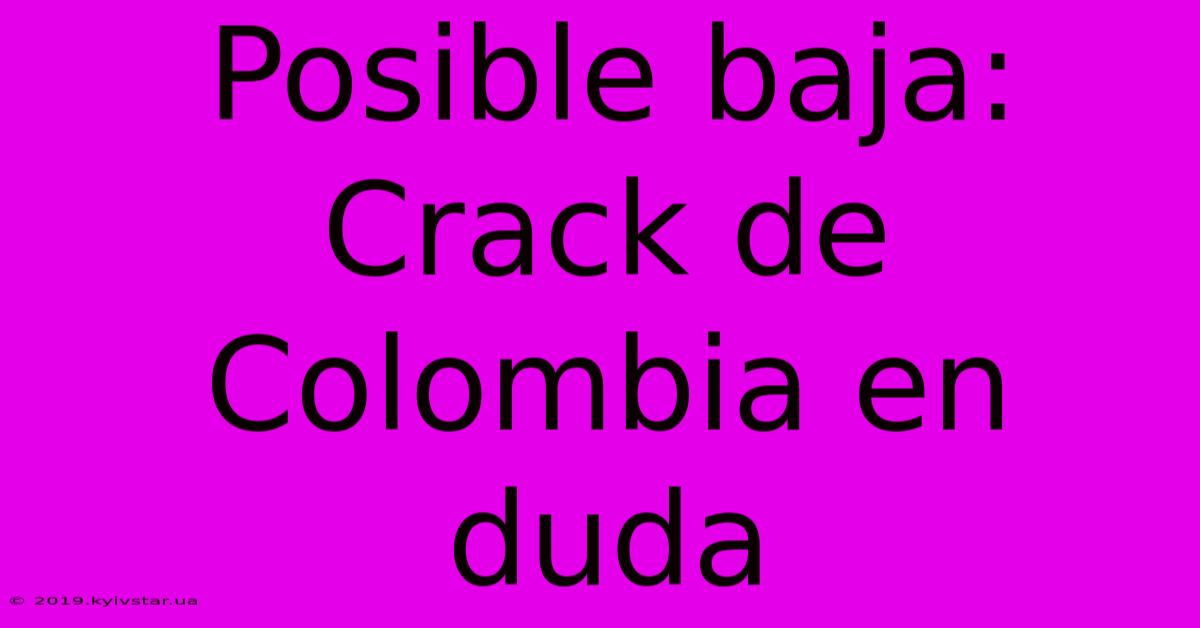 Posible Baja: Crack De Colombia En Duda