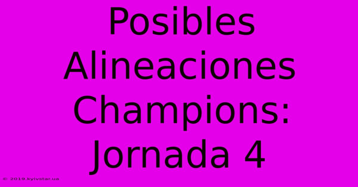 Posibles Alineaciones Champions: Jornada 4