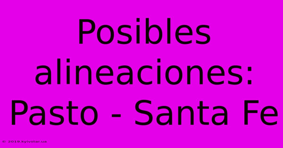 Posibles Alineaciones: Pasto - Santa Fe