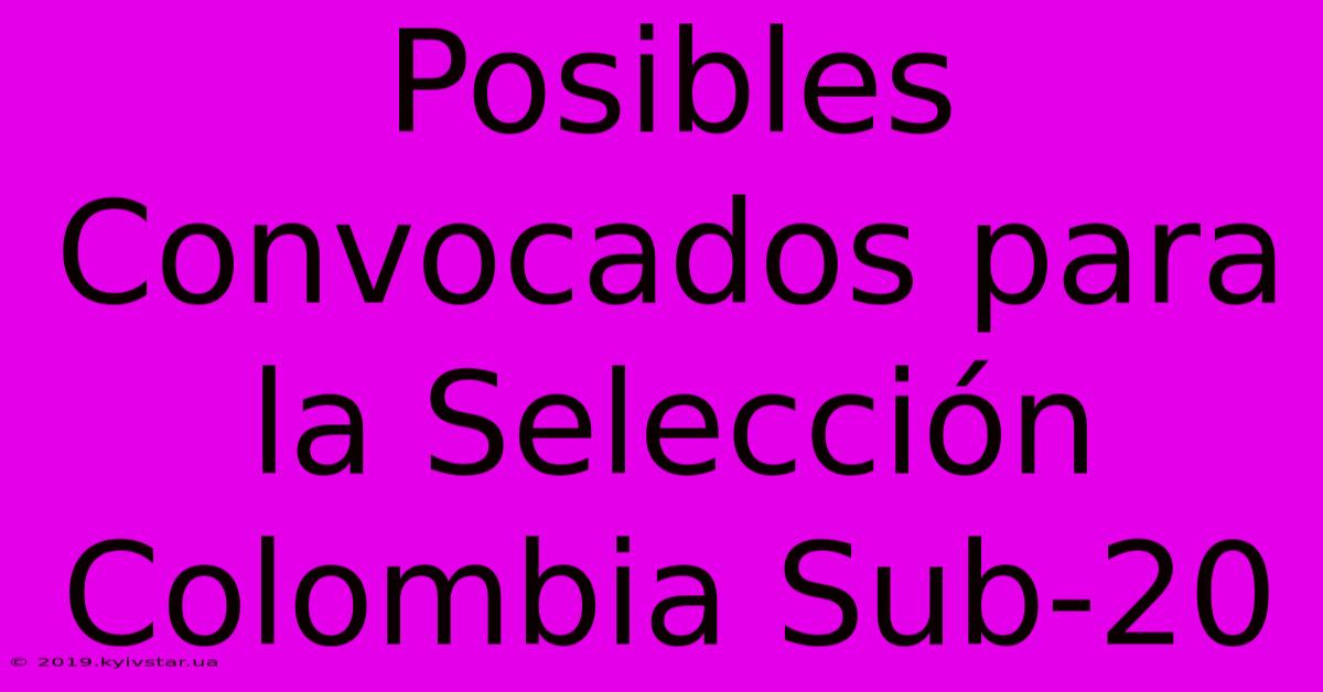 Posibles Convocados Para La Selección Colombia Sub-20 