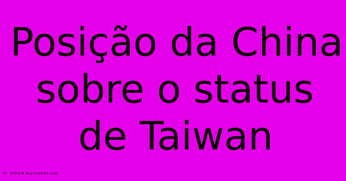 Posição Da China Sobre O Status De Taiwan