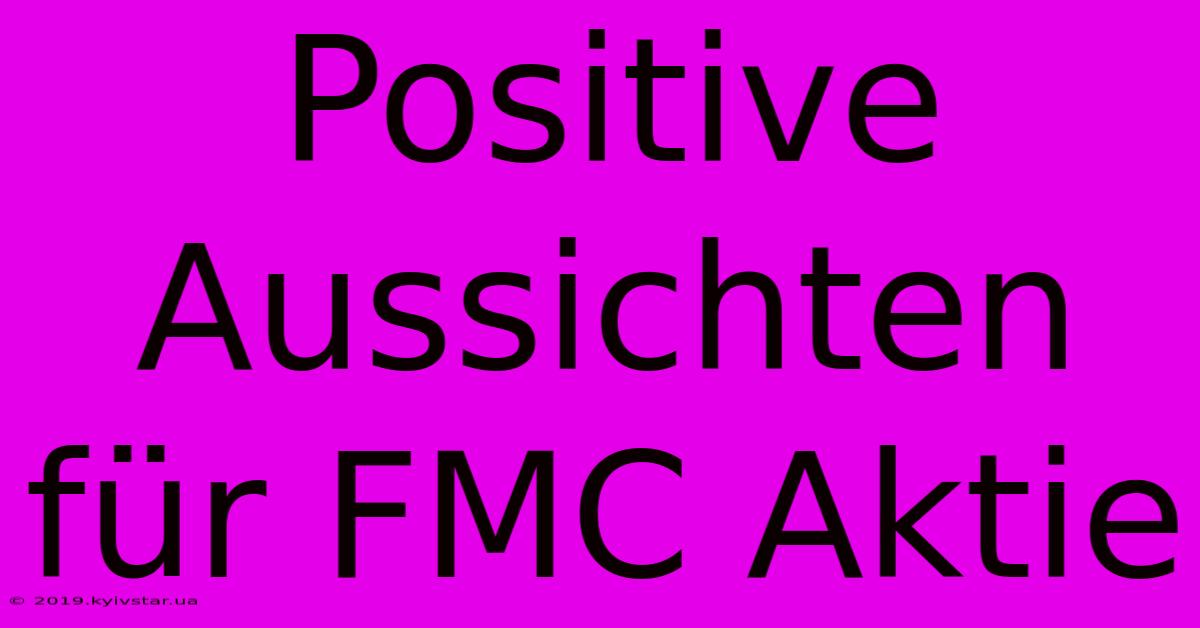 Positive Aussichten Für FMC Aktie