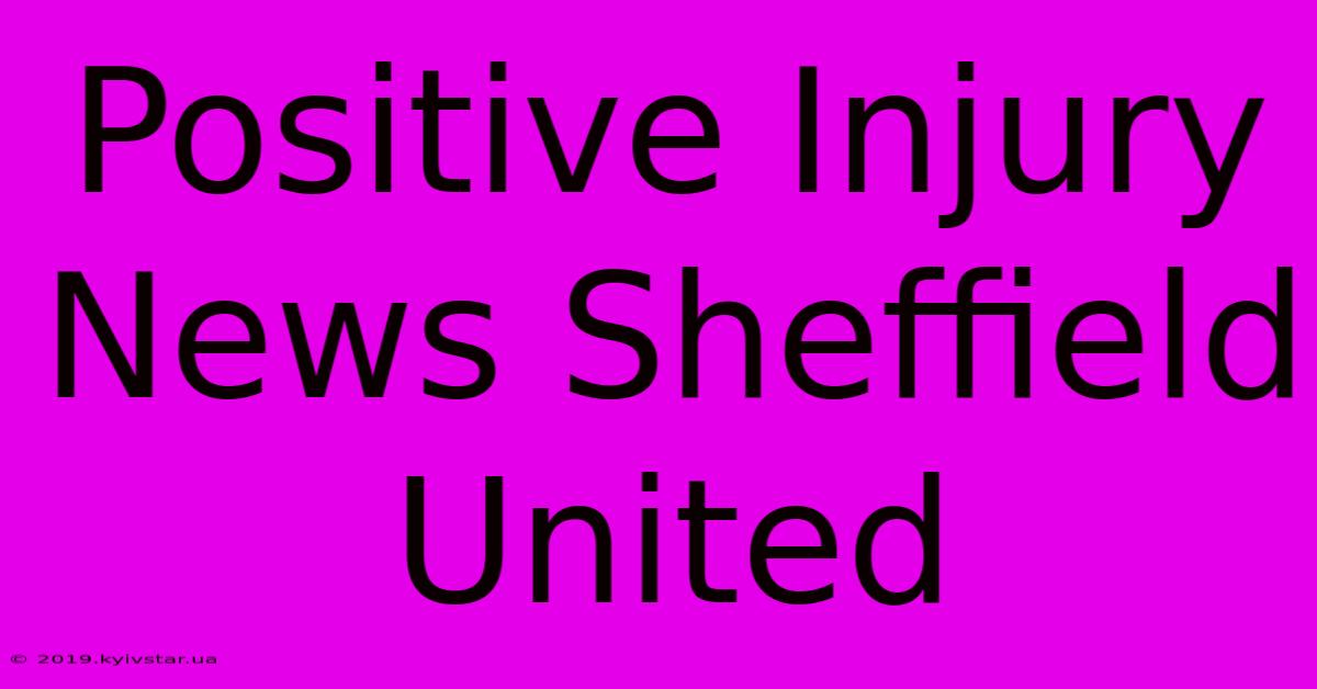 Positive Injury News Sheffield United