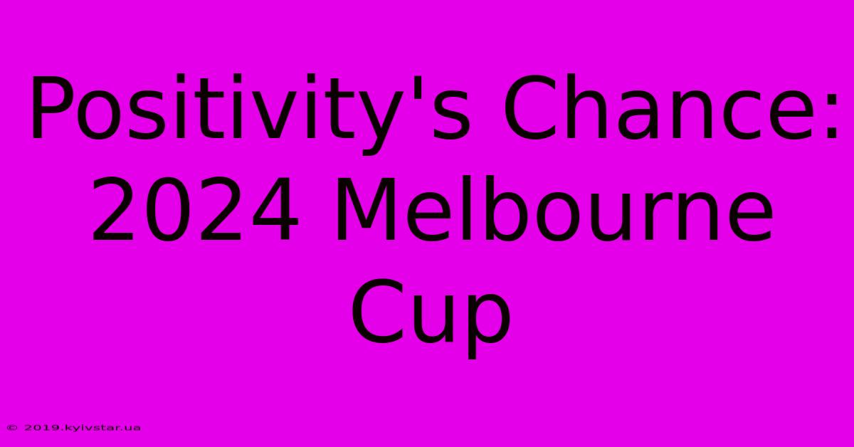 Positivity's Chance: 2024 Melbourne Cup