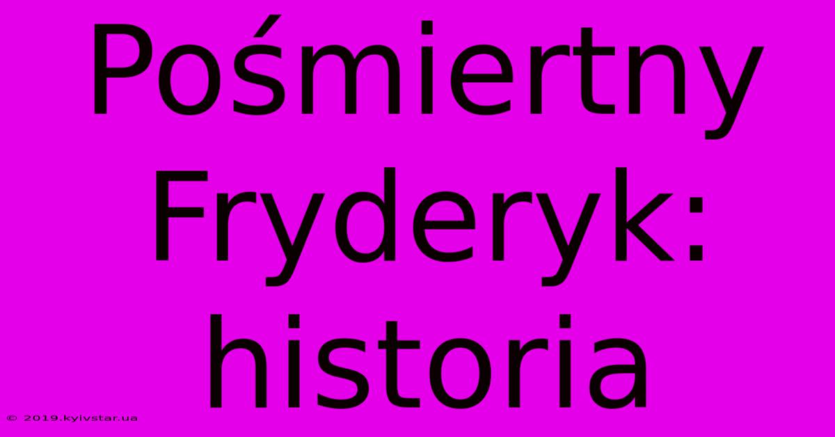 Pośmiertny Fryderyk: Historia