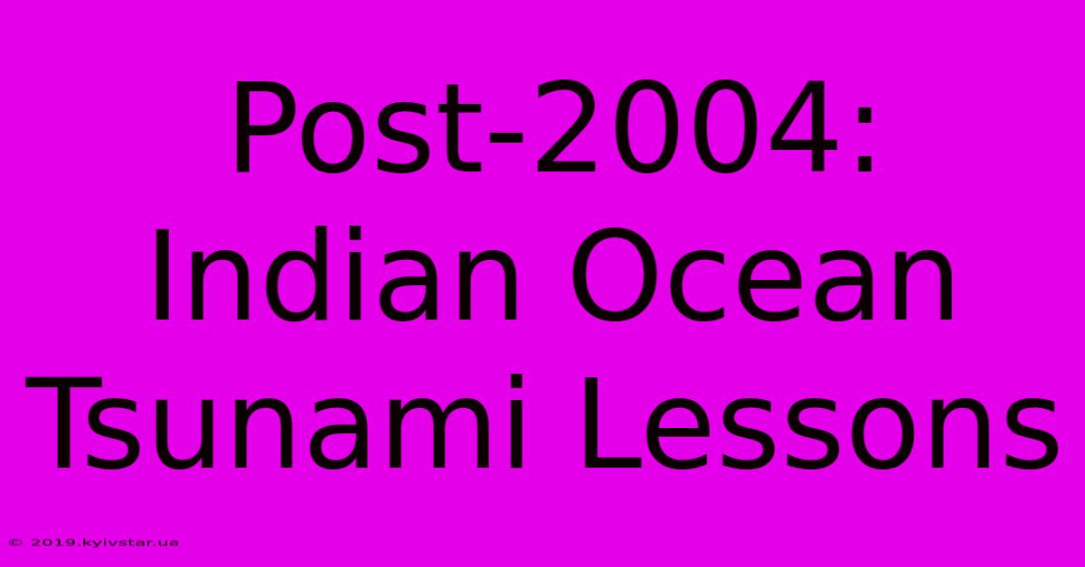 Post-2004: Indian Ocean Tsunami Lessons