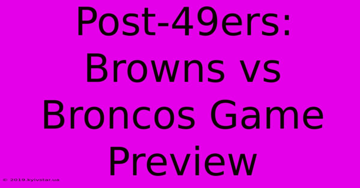 Post-49ers:  Browns Vs Broncos Game Preview