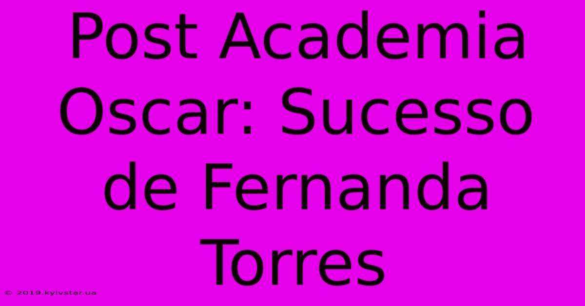 Post Academia Oscar: Sucesso De Fernanda Torres