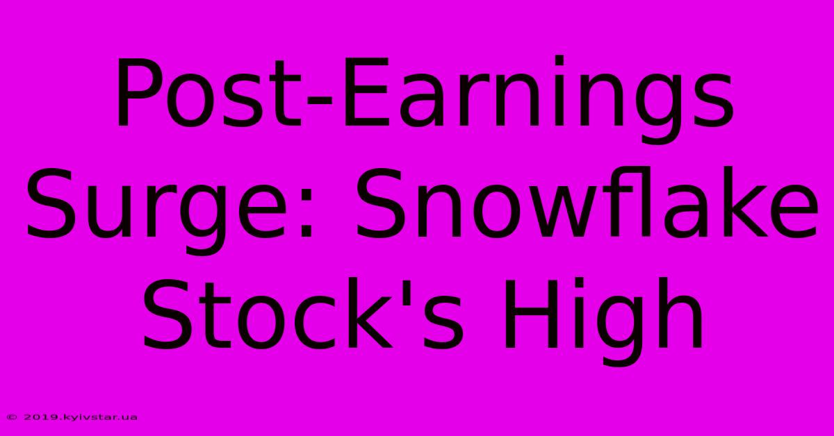 Post-Earnings Surge: Snowflake Stock's High