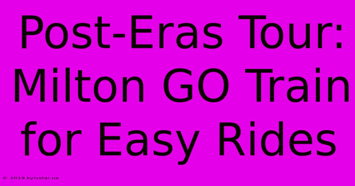 Post-Eras Tour: Milton GO Train For Easy Rides