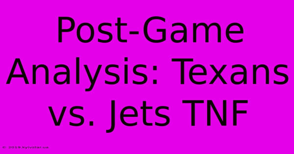 Post-Game Analysis: Texans Vs. Jets TNF 