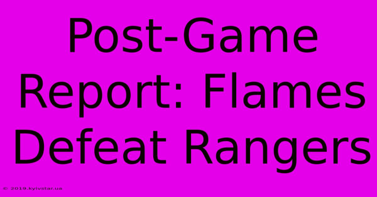 Post-Game Report: Flames Defeat Rangers