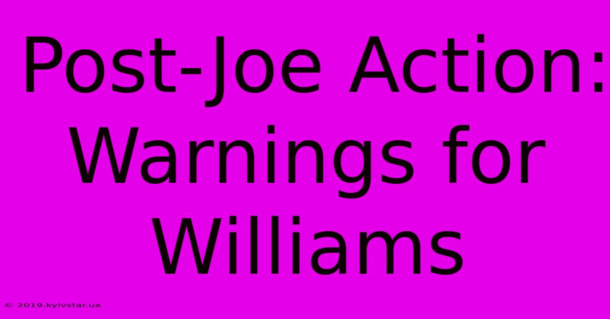 Post-Joe Action: Warnings For Williams