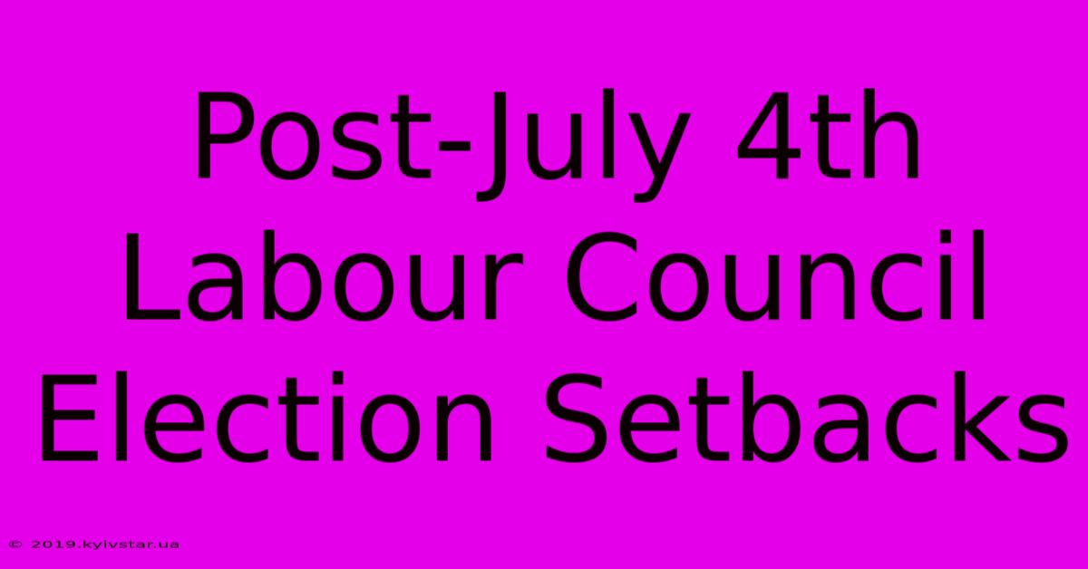 Post-July 4th Labour Council Election Setbacks