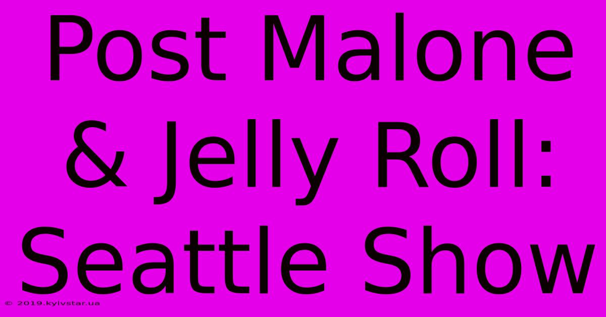 Post Malone & Jelly Roll: Seattle Show